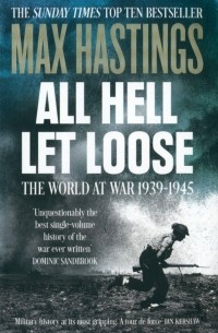 Макс Гастингс - All Hell Let Loose. The World at War 1939-1945