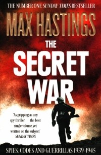 Макс Гастингс - The Secret War. Spies, Codes and Guerrillas 1939–1945