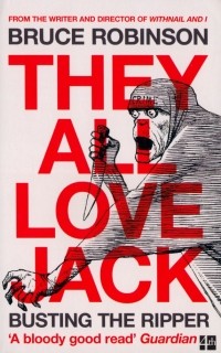 Bruce  Robinson - They All Love Jack. Busting the Ripper