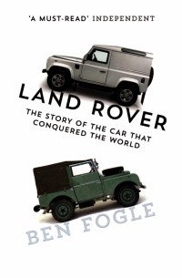 Ben Fogle - Land Rover. The Story of the Car that Conquered the World