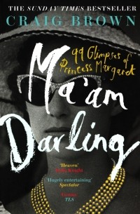 Крэйг Браун - Ma'am Darling. 99 Glimpses of Princess Margaret