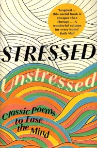 Stressed, Unstressed. Classic Poems to Ease the Mind