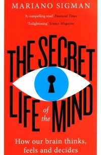 The Secret Life of the Mind. How Our Brain Thinks, Feels and Decides