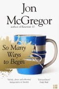 Джон Макгрегор - So Many Ways to Begin