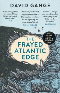 David Gange - The Frayed Atlantic Edge. A Historian's Journey from Shetland to the Channel