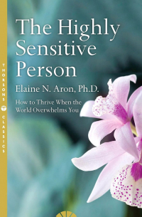 The Highly Sensitive Person: How to Thrive When the World Overwhelms You