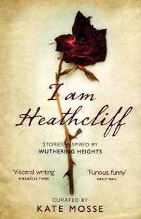  - I Am Heathcliff. Stories Inspired by Wuthering Heights
