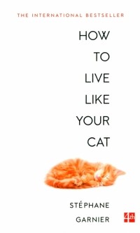 Garnier Stephane - How to Live Like Your Cat