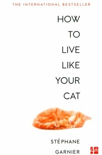 Garnier Stephane - How to Live Like Your Cat