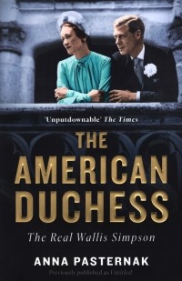 Анна Пастернак - The American Duchess. The Real Wallis Simpson