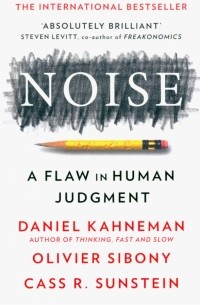  - Noise: A Flaw In Human Judgement