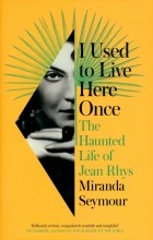 Seymour Miranda - I Used to Live Here Once. The Haunted Life of Jean Rhys