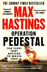 Макс Гастингс - Operation Pedestal. The Fleet that Battled to Malta 1942
