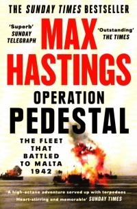 Макс Гастингс - Operation Pedestal. The Fleet that Battled to Malta 1942