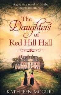 Kathleen McGurl - The Daughters of Red Hill Hall