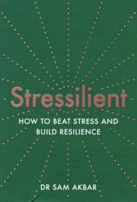 Сэм Акбар - Stressilient. How to Beat Stress and Build Resilience