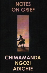 Чимаманда Нгози Адичи - Notes on Grief