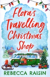 Rebecca Raisin - Flora's Travelling Christmas Shop
