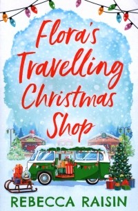 Rebecca Raisin - Flora's Travelling Christmas Shop