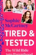 McCartney Sophie - Tired &amp; Tested. The Wild Ride Into Parenthood