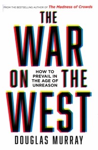 Дуглас Мюррей - The War on the West. How to Prevail in the Age of Unreason