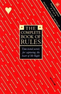  - The Complete Book of Rules. Time tested secrets for capturing the heart of Mr. Right