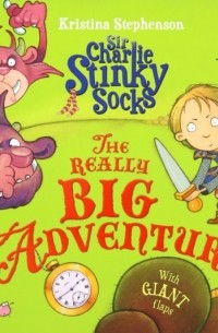Kristina Stephenson - Sir Charlie Stinky Socks. The Really Big Adventure