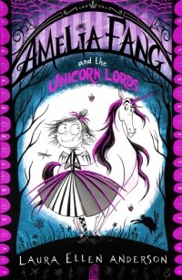 Лора Эллен Андерсон - Amelia Fang and the Unicorn Lords