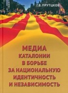 Прутцков Григорий Владимирович - Медиа Каталонии в борьбе за национальную идентичность и независимость