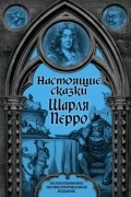 Шарль Перро - Настоящие сказки Шарля Перро