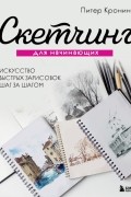 Скетчинг для начинающих. Искусство быстрых зарисовок шаг за шагом