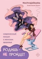 Яхонт Анастасия - Родишь - не пройдет. Современный мануал о женском здоровье