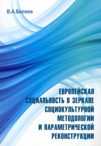 Вадим Беляев - Европейская социальность в зеркале социокультурной методологии и параметрической реконструкции
