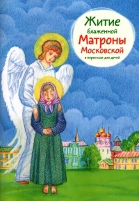 Максимова Мария Глебовна - Житие блаженной Матроны Московской в пересказе для детей