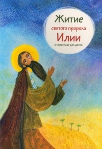 Татьяна Коршунова - Житие святого пророка Илии в пересказе для детей