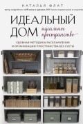 Наталья Флат - Идеальный дом, идеальное пространство. Удобная методика расхламления и организации пространства