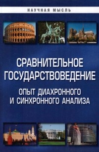  - Сравнительное государствоведение. Опыт диахронного и синхронного анализа.  Монография