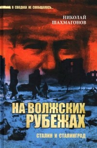 Николай Шахмагонов - На волжских рубежах. Сталин и Сталинград