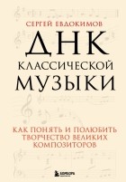 Евдокимов Сергей Владимирович - ДНК классической музыки. Как понять и полюбить творчество великих композиторов