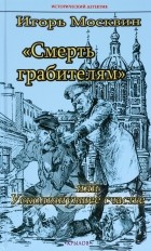 Игорь Москвин - Смерть грабителям, или Ускользнувшее счастье