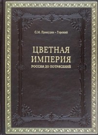  - Цветная империя. Россия до потрясений. Фотограф Сергей Михайлович Прокудин-Горский