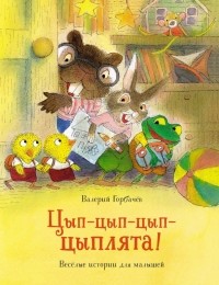 Валерий Горбачев - Цып-цып-цып-цыплята! Весёлые истории для малышей