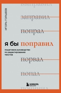 Горшеев Игорь Викторович - Я бы поправил. Пошаговое руководство по редактированию текстов