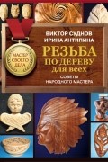  - Резьба по дереву для всех. Советы народного мастера