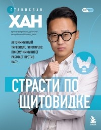 Станислав Хан - Страсти по щитовидке. Аутоимунный тиреоидит, гипотиреоз. Почему иммунитет работает против нас?