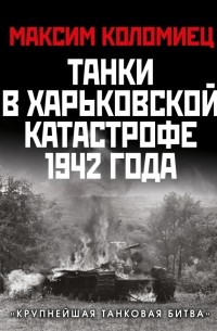 Танки в Харьковской катастрофе 1942 года. "Крупнейшая танковая битва"