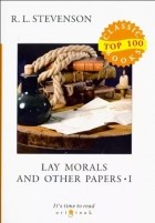 Роберт Льюис Стивенсон - Lay Morals and Other Papers I
