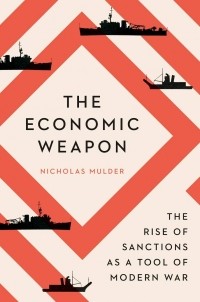 NICHOLAS MULDER - THE ECONOMIC WEAPON The Rise of Sanctions as a Tool of Modern War