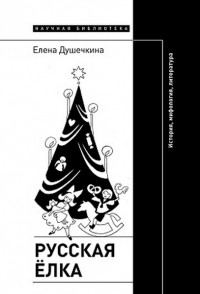 Елена Душечкина - Русская елка. История, мифология, литература