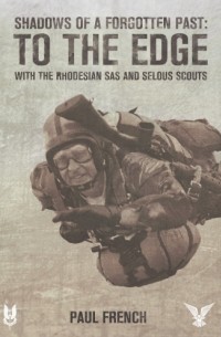 Shadows of a Forgotten Past: To the Edge with the Rhodesian SAS and Selous Scouts